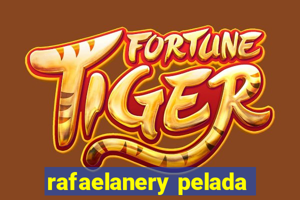 rafaelanery pelada